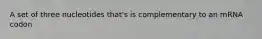 A set of three nucleotides that's is complementary to an mRNA codon