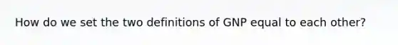 How do we set the two definitions of GNP equal to each other?