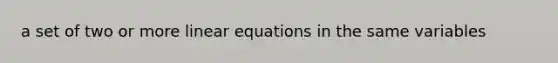 a set of two or more linear equations in the same variables