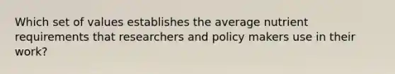 Which set of values establishes the average nutrient requirements that researchers and policy makers use in their work?