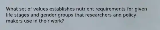 What set of values establishes nutrient requirements for given life stages and gender groups that researchers and policy makers use in their work?