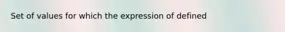 Set of values for which the expression of defined