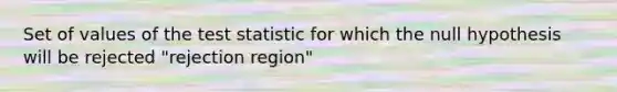 Set of values of <a href='https://www.questionai.com/knowledge/kzeQt8hpQB-the-test-statistic' class='anchor-knowledge'>the test statistic</a> for which the null hypothesis will be rejected "rejection region"