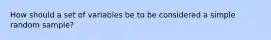 How should a set of variables be to be considered a simple random sample?