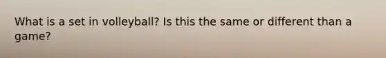 What is a set in volleyball? Is this the same or different than a game?