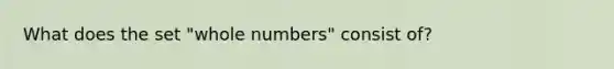 What does the set "whole numbers" consist of?