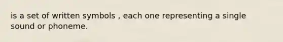 is a set of written symbols , each one representing a single sound or phoneme.