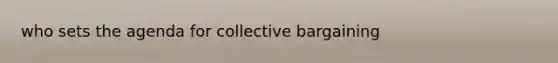who sets the agenda for collective bargaining