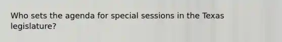 Who sets the agenda for special sessions in the Texas legislature?