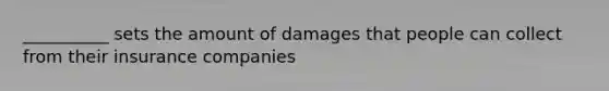 __________ sets the amount of damages that people can collect from their insurance companies