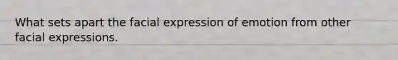 What sets apart the facial expression of emotion from other facial expressions.