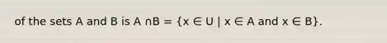 of the sets A and B is A ∩B = (x ∈ U | x ∈ A and x ∈ B).