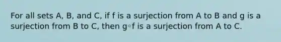 For all sets A, B, and C, if f is a surjection from A to B and g is a surjection from B to C, then g◦f is a surjection from A to C.