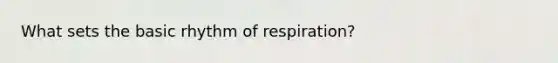 What sets the basic rhythm of respiration?