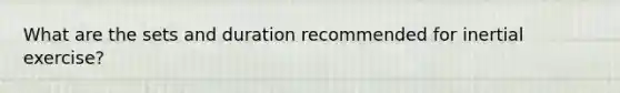 What are the sets and duration recommended for inertial exercise?