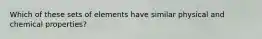 Which of these sets of elements have similar physical and chemical properties?