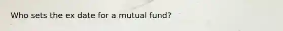 Who sets the ex date for a mutual fund?