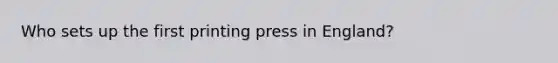 Who sets up the first printing press in England?