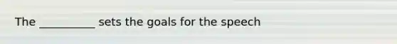 The __________ sets the goals for the speech