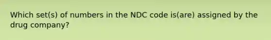 Which set(s) of numbers in the NDC code is(are) assigned by the drug company?