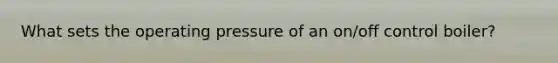 What sets the operating pressure of an on/off control boiler?