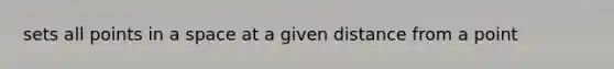 sets all points in a space at a given distance from a point