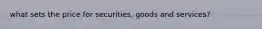 what sets the price for securities, goods and services?