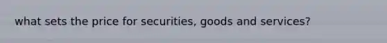 what sets the price for securities, goods and services?