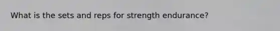 What is the sets and reps for strength endurance?