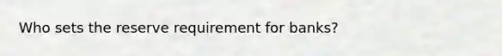 Who sets the reserve requirement for banks?