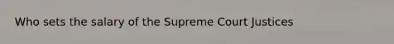 Who sets the salary of the Supreme Court Justices