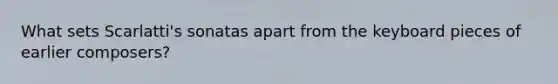 What sets Scarlatti's sonatas apart from the keyboard pieces of earlier composers?