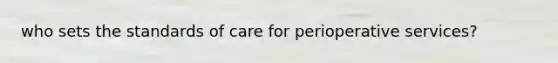 who sets the standards of care for perioperative services?