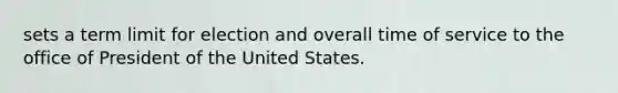 sets a term limit for election and overall time of service to the office of President of the United States.