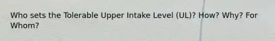 Who sets the Tolerable Upper Intake Level (UL)? How? Why? For Whom?