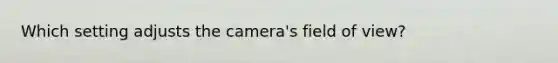 Which setting adjusts the camera's field of view?