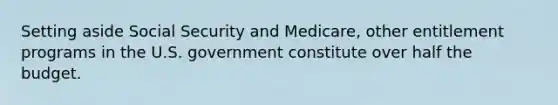 Setting aside Social Security and Medicare, other entitlement programs in the U.S. government constitute over half the budget.