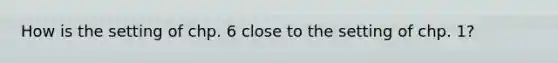 How is the setting of chp. 6 close to the setting of chp. 1?