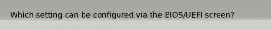 Which setting can be configured via the BIOS/UEFI screen?