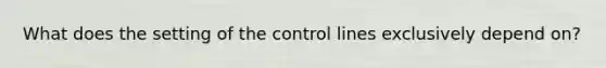 What does the setting of the control lines exclusively depend on?