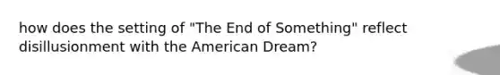 how does the setting of "The End of Something" reflect disillusionment with the American Dream?