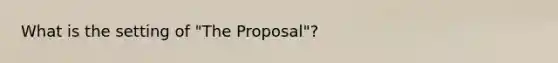 What is the setting of "The Proposal"?