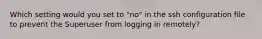 Which setting would you set to "no" in the ssh configuration file to prevent the Superuser from logging in remotely?