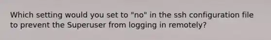 Which setting would you set to "no" in the ssh configuration file to prevent the Superuser from logging in remotely?