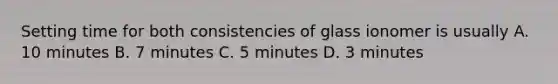 Setting time for both consistencies of glass ionomer is usually A. 10 minutes B. 7 minutes C. 5 minutes D. 3 minutes