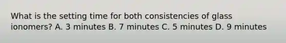 What is the setting time for both consistencies of glass ionomers? A. 3 minutes B. 7 minutes C. 5 minutes D. 9 minutes