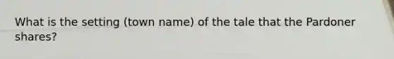 What is the setting (town name) of the tale that the Pardoner shares?