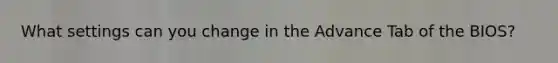 What settings can you change in the Advance Tab of the BIOS?