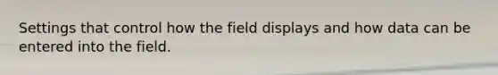 Settings that control how the field displays and how data can be entered into the field.