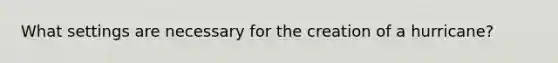 What settings are necessary for the creation of a hurricane?
